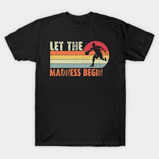 Let the madness begin Basketball Madness College March T-Shirt